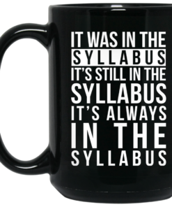 It Was In The Syllabus Its Still In The Syllabus Its Always In The Syllabus Mug Shirt Sweatshirt Long Sleeve Hoodie Tank Mug 2