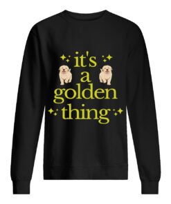 ItS A Golden Thing Sweatshirt 1