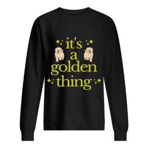 ItS A Golden Thing Sweatshirt 1