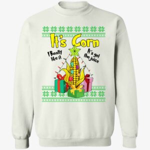 It’S Corn I Really It’S Got The Juice Sweatshirt