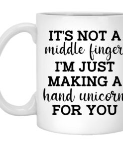 Its Not a Middle Finger Im just Making a Hand Unicorn for You Mug Shirt Sweatshirt Long Sleeve Hoodie Tank Mug 1