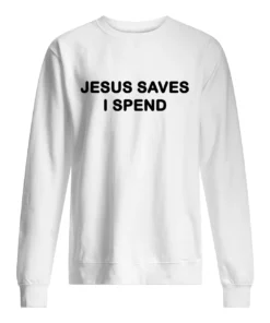 Jesus Saves I Spend Sweatshirt 4