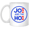 Jo And The Ho Joe And The Hoe Mug Shirt Sweatshirt Long Sleeve Hoodie Tank Mug