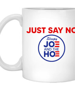 Just Say No Sleepy Joe And The Hoe Mug Shirt Sweatshirt Long Sleeve Hoodie Tank Mug 1