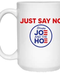 Just Say No Sleepy Joe And The Hoe Mug Shirt Sweatshirt Long Sleeve Hoodie Tank Mug 2