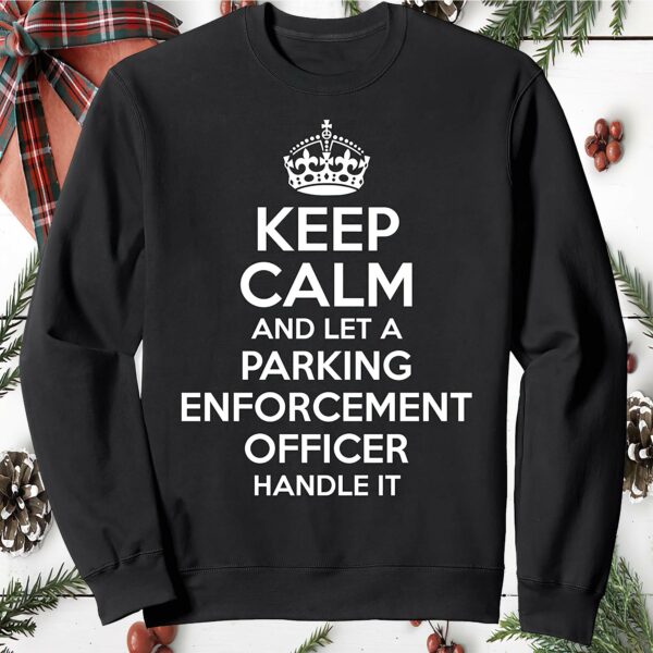 Keep Calm And Let A Parking Enforcement Officer Handle It Sweatshirt