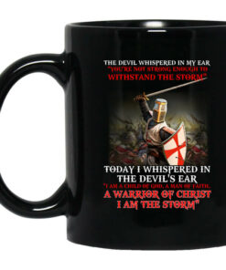 Knight Templar I Am A Child Of God A Warrior Of Christ I Am The Storm Mug Shirt Sweatshirt Long Sleeve Hoodie Tank Mug 1