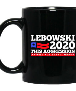 Lebowski 2020 This Aggression Will Not Stand Man Mug Shirt Sweatshirt Long Sleeve Hoodie Tank Mug 1