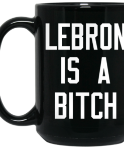 Lebron Is A Bitch Mug Shirt Sweatshirt Long Sleeve Hoodie Tank Mug 1 Lebron Is A Bitch Mug Shirt Sweatshirt Long Sleeve Hoodie Tank Mug 2