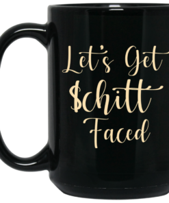 Let's Get Schitt Faced Mug Shirt Sweatshirt Long Sleeve Hoodie Tank Mug 1 Lets Get Schitt Faced Mug Shirt Sweatshirt Long Sleeve Hoodie Tank Mug 2