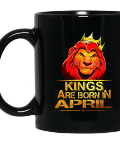 Lion King Are Born In April Mug Shirt Sweatshirt Long Sleeve Hoodie Tank Mug 1