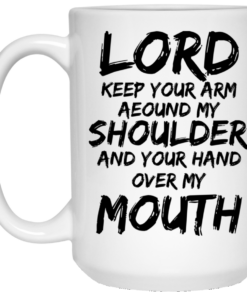 Lord Keep Your Arm Around My Shoulder And Your Hand Over My Mouth Mug Shirt Sweatshirt Long Sleeve Hoodie Tank Mug 1 Lord Keep Your Arm Around My Shoulder And Your Hand Over My Mouth Mug Shirt Sweatshirt Long Sleeve Hoodie Tank Mug 2