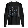 Ma Mama Mom Bruh Sweatshirt
