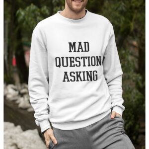 Mad Question Asking Sweatshirt