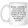 Make America An Endless Expanse Of Old-Growth Forest With No Certain Borders Again Mug Shirt Sweatshirt Long Sleeve Hoodie Tank Mug