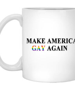 Make America Gay Again Mug Shirt Sweatshirt Long Sleeve Hoodie Tank Mug 1