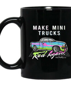 Make Mini Trucks Rad Again Mug Shirt Sweatshirt Long Sleeve Hoodie Tank Mug 1