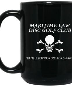Maritime Law Disc Golf Club We Sell You Your Disc For Cheap Mug Shirt Sweatshirt Long Sleeve Hoodie Tank Mug 2