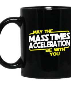 May The Mass Times Acceleration Be With You Mug Shirt Sweatshirt Long Sleeve Hoodie Tank Mug 1