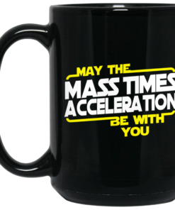 May The Mass Times Acceleration Be With You Mug Shirt Sweatshirt Long Sleeve Hoodie Tank Mug 1 May The Mass Times Acceleration Be With You Mug Shirt Sweatshirt Long Sleeve Hoodie Tank Mug 2