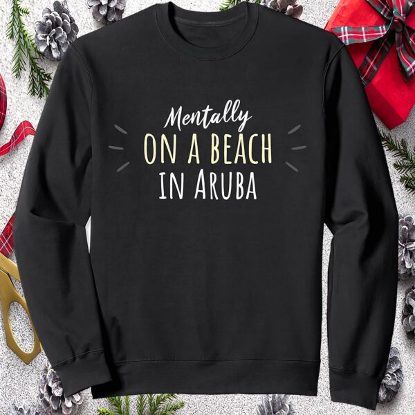 Mentally On A Beach In Aruba Sweatshirt