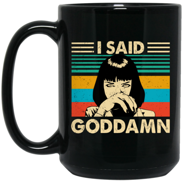 Mia Wallace I Said Goddamn Mug Shirt Sweatshirt Long Sleeve Hoodie Tank Mug