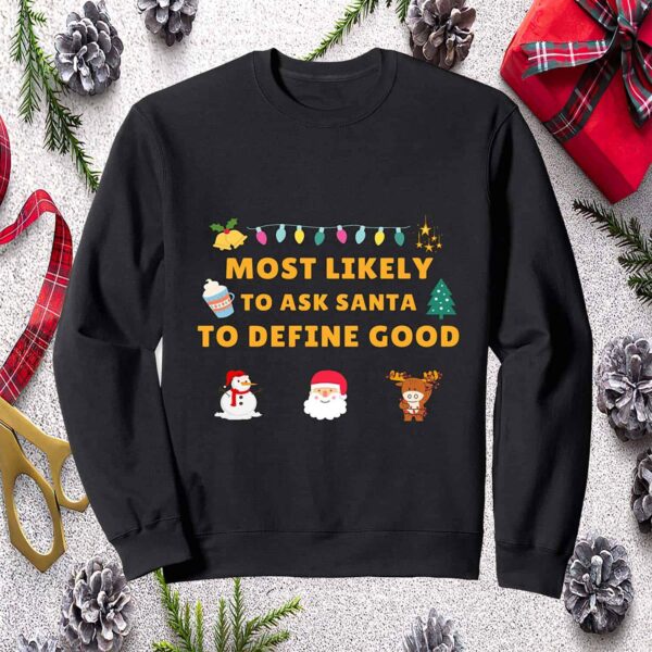 Most Likely To Ask Santa To Define Good Christmas Sweatshirt