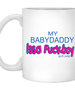 My BabyDaddy Issa Fuckboy Mug Shirt Sweatshirt Long Sleeve Hoodie Tank Mug 1