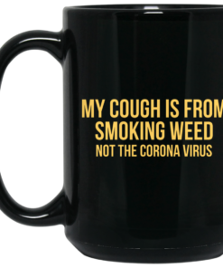 My Cough Is From Smoking Weed Not The Corona Virus Mug Shirt Sweatshirt Long Sleeve Hoodie Tank Mug 1 My Cough Is From Smoking Weed Not The Corona Virus Mug Shirt Sweatshirt Long Sleeve Hoodie Tank Mug 2