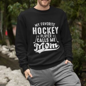 My Favorite Hockey Player Calls Me Mom Sweatshirt