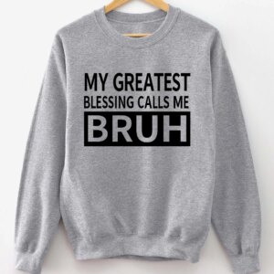 My Greatest Blessing Calls Me Bruh Sweatshirt