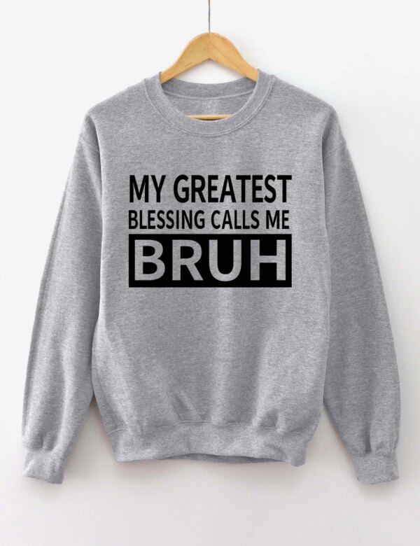 My Greatest Blessing Calls Me Bruh Sweatshirt