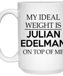 My Ideal Weight Is Julian Edelman On Top Of Me Mug Shirt Sweatshirt Long Sleeve Hoodie Tank Mug 2