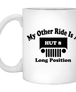 My Other Ride Is A Hut 8 Long Position Mug Shirt Sweatshirt Long Sleeve Hoodie Tank Mug 1