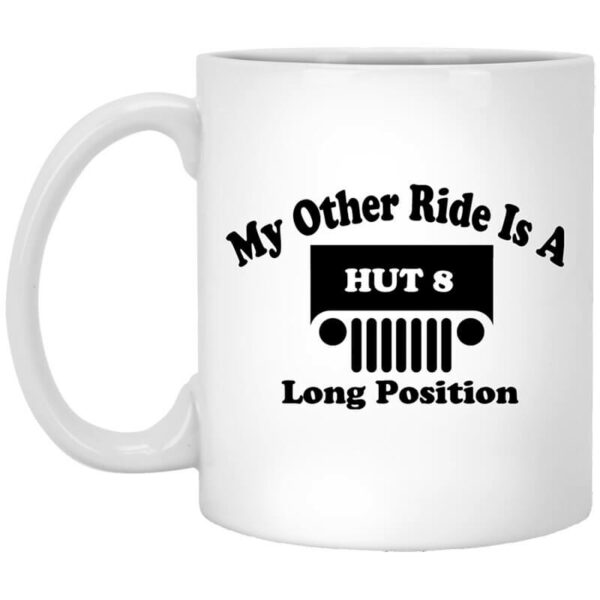 My Other Ride Is A Hut 8 Long Position Mug Shirt Sweatshirt Long Sleeve Hoodie Tank Mug