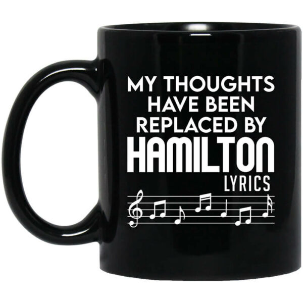 My Thoughts Have Been Replaced By Hamilton Lyrics Mug Shirt Sweatshirt Long Sleeve Hoodie Tank Mug