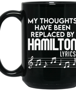 My Thoughts Have Been Replaced By Hamilton Lyrics Mug Shirt Sweatshirt Long Sleeve Hoodie Tank Mug 2
