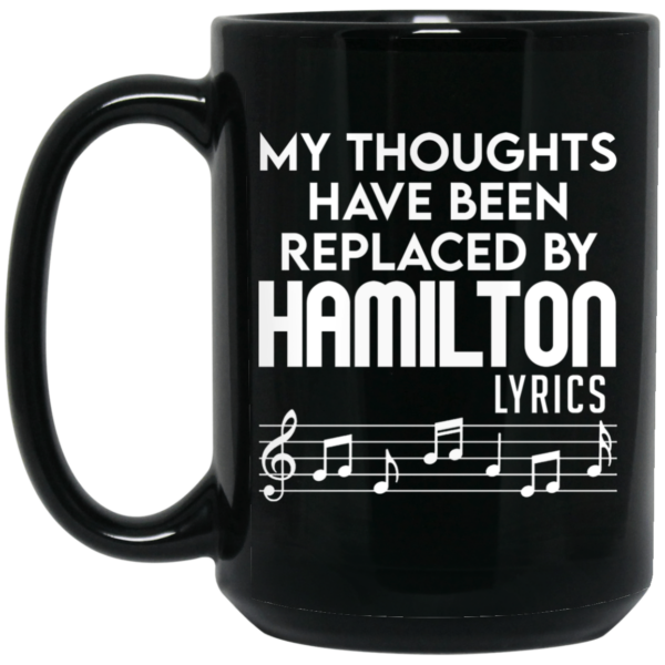 My Thoughts Have Been Replaced By Hamilton Lyrics Mug Shirt Sweatshirt Long Sleeve Hoodie Tank Mug