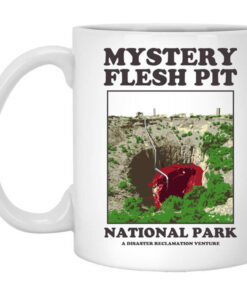 Mystery Flesh Pit National Park A Disaster Reclamation Venture Mug Shirt Sweatshirt Long Sleeve Hoodie Tank Mug 1