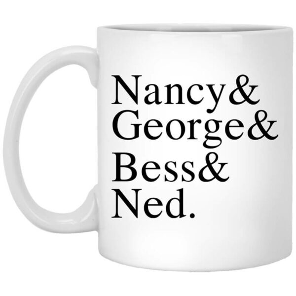 Nancy & George & Bess & Ned Mug Shirt Sweatshirt Long Sleeve Hoodie Tank Mug