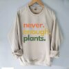 Never Enough Plants Sweatshirt