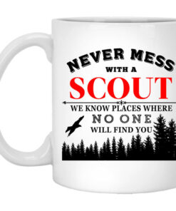 Never Mess With Scout We Know Places Where No One Will Find You Mug Shirt Sweatshirt Long Sleeve Hoodie Tank Mug 1