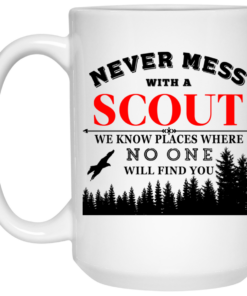 Never Mess With Scout We Know Places Where No One Will Find You Mug Shirt Sweatshirt Long Sleeve Hoodie Tank Mug 2