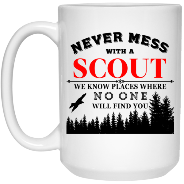 Never Mess With Scout We Know Places Where No One Will Find You Mug Shirt Sweatshirt Long Sleeve Hoodie Tank Mug