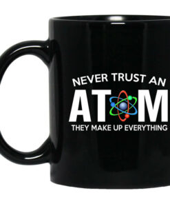 Never Trust An Atom They Make Up Everything Mug Shirt Sweatshirt Long Sleeve Hoodie Tank Mug 1