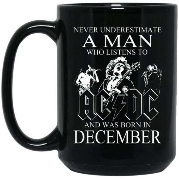 Never Underestimate A Man Who Listens To AC DC And Was Born In December Mug Shirt Sweatshirt Long Sleeve Hoodie Tank Mug