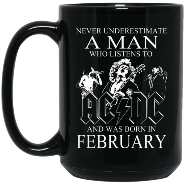 Never Underestimate A Man Who Listens To AC DC And Was Born In February Mug Shirt Sweatshirt Long Sleeve Hoodie Tank Mug