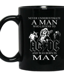 Never Underestimate A Man Who Listens To AC DC And Was Born In May Mug Shirt Sweatshirt Long Sleeve Hoodie Tank Mug 1