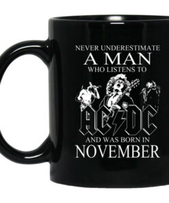 Never Underestimate A Man Who Listens To AC DC And Was Born In November Mug Shirt Sweatshirt Long Sleeve Hoodie Tank Mug 1
