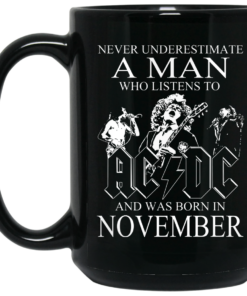 Never Underestimate A Man Who Listens To AC DC And Was Born In November Mug Shirt Sweatshirt Long Sleeve Hoodie Tank Mug 2